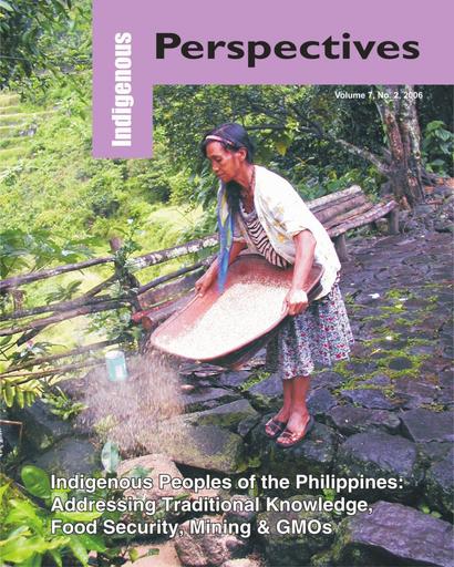 Indigenous Perspectives (Vol. 7, No. 2, 2006): IPs of the Philippines: Addressing TK, Food Security, Mining & GMOs