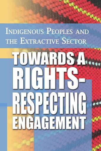 Indigenous Peoples & the Extractive Sector: Towards a Rights-Respecting Engagement